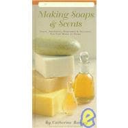 Making Soaps & Scents Soaps, Shampoos, Perfumes & Splashes You Can Make at Home