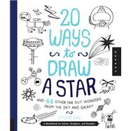 20 Ways to Draw a Star and 44 Other Far-Out Wonders from the Sky and Galaxy A Sketchbook for Artists, Designers, and Doodlers