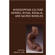 Mississippian Culture Heroes, Ritual Regalia, and Sacred Bundles