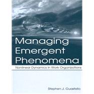 Managing Emergent Phenomena : Nonlinear Dynamics in Work Organizations
