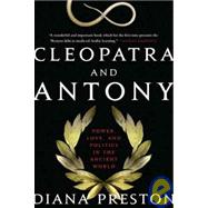 Cleopatra and Antony Power, Love, and Politics in the Ancient World
