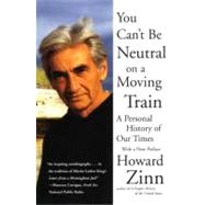 You Can't Be Neutral on a Moving Train : A Personal History of Our Times