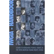A Guide to Indigenous Peoples' Rights in the Inter-American Human Rights System