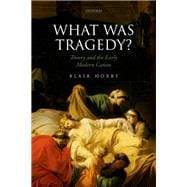 What Was Tragedy? Theory and the Early Modern Canon