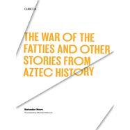 War of the Fatties and Other Stories from Aztec History