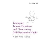 Managing Intense Emotions and Overcoming Self-Destructive Habits: A Self-Help Manual