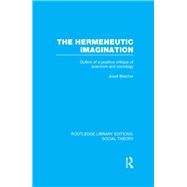 The Hermeneutic Imagination (RLE Social Theory): Outline of a Positive Critique of Scientism and Sociology