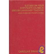Success on Your Certificate Course in English Language Teaching : A Guide to Becoming a Teacher in ELT/TESOL