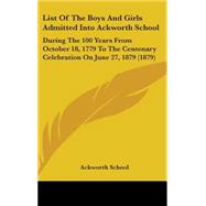 List of the Boys and Girls Admitted into Ackworth School : During the 100 Years from October 18, 1779 to the Centenary Celebration on June 27, 1879 (18