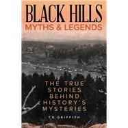 Black Hills Myths and Legends The True Stories Behind History's Mysteries