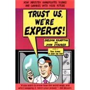 Trust Us, We're Experts How Industry Manipulates Science and gambles with Your Future