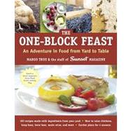 Sunset's One-block Feast: 100 Recipes Using 40 Made-from-scratch Ingredients Straight from Your Backyard