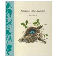 America's Other Audubon (original color lithographs, archival photographs, and field notes on the nests and eggs that Audubon omitted)