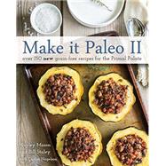 Make It Paleo II Over 175 New Grain-Free Recipes for the Primal Palate