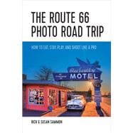 The Route 66 Photo Road Trip How to Eat, Stay, Play, and Shoot Like a Pro