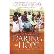 Daring to Hope Finding God's Goodness in the Broken and the Beautiful