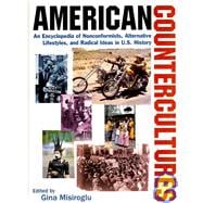 American Countercultures: An Encyclopedia of Nonconformists, Alternative Lifestyles, and Radical Ideas in U.S. History: An Encyclopedia of Nonconformists, Alternative Lifestyles, and Radical Ideas in U.S. History