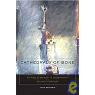 Cathedrals of Bone The Role of the Body in Contemporary Catholic Literature