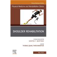 Shoulder Rehabilitation, An Issue of Physical Medicine and Rehabilitation Clinics of North America,