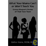 What Your Mama Can't or Won't Teach You: Grown Women's Stories of Their Teen Years