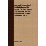 Ancient Songs and Ballads from the Reign of King Henry the Second to the Revolution