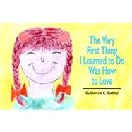 The Very First Thing I Learned to Do Was How to Love