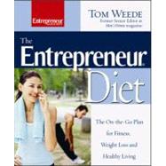 The Entrepreneur Diet : The On-the-Go Plan for Fitness, Weight Loss and Healthy Living