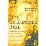 El Bastardo Real/ The Real Bastard: Memorias Del Hijo No Reconocido De Alfonso XIII/ Memoirs of the Unrecognized Son of Alfonso XIII