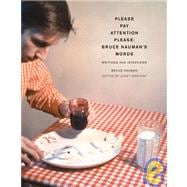 Please Pay Attention Please: Bruce Nauman's Words Writings and Interviews
