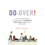Do-Over! In which a forty-eight-year-old father of three returns to kindergarten, summer camp, the prom, and other embarrassments