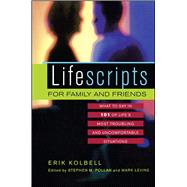 Lifescripts for Family and Friends What to Say in 101 of Life's Most Troubling and Uncomfortable Situations