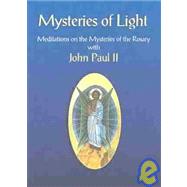 Mysteries of Light : Meditations on the Mysteries of the Rosary with John Paul II