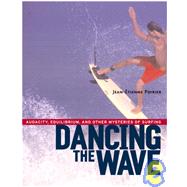 Dancing the Wave Audacity, Equilibrium, and Other Mysteries of Surfing