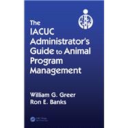The IACUC Administrator's Guide to Animal Program Management