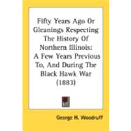 Fifty Years Ago or Gleanings Respecting the History of Northern Illinois : A Few Years Previous to, and During the Black Hawk War (1883)