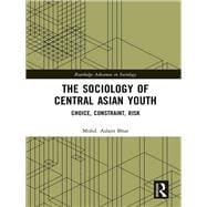 The Sociology of Central Asian Youth: Choice, Constraint, Risk