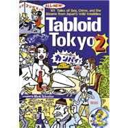 Tabloid Tokyo 2 101 (All New) Tales of Sex, Crime and the Bizarre from Japan's Wild Weeklies