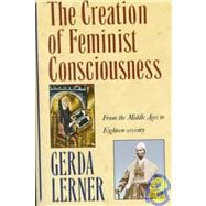 The Creation of Feminist Consciousness From the Middle Ages to Eighteen-seventy