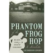 Phantom of the Frog Hop: A Novelette. Big Band Years, a Drama of Endearment