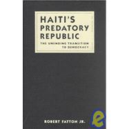 Haiti's Predatory Republic: The Unending Transition to Democracy