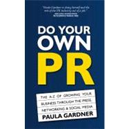 Do Your Own PR: The A-Z of Growing Your Business Through the Press, Networking & Social Media