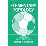 Elementary Topology : A Combinatorial and Algebraic Approach