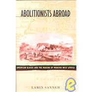 Abolitionists Abroad : American Blacks and the Making of Modern West Africa
