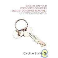 Success on Your Certificate Course in English Language Teaching : A Guide to Becoming a Teacher in ELT/TESOL