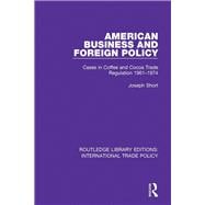 American Business and Foreign Policy: Cases in Coffee and Cocoa Trade Regulation 1961-1974