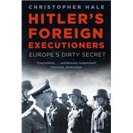 Hitler's Foreign Executioners Europe's Dirty Secret