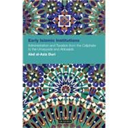 Early Islamic Institutions Administration and Taxation from the Caliphate to the Umayyads and Abbasids
