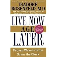 Live Now, Age Later Proven Ways to Slow Down the Clock