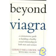Beyond Viagra : A Common-Sense Guide to Building a Healthy Sexual Relationship for Men and Women