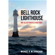 Bell Rock Lighthouse An Illustrated History